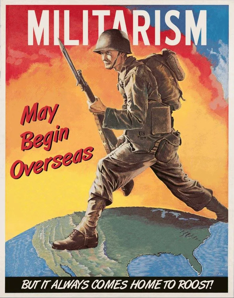 A vintage-style poster of a US soldier with a bayoneted rifle striding across a globe, one boot on North America. Text reads: "Militarism May Begin Overseas, But It Always Comes Home to Roost!"