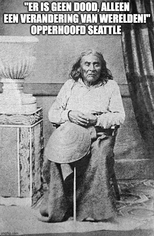 Oude zwart-witfoto van een zittende oudere man met lang grijs haar en een hoed op schoot, Opperhoofd Seattle. Tekst: "Er is geen dood, alleen een verandering van werelden!"