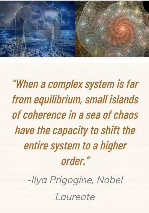 Quote card with two images at top: a translucent human figure over a stormy sea, and a colorful fractal spiral. Text: "When a complex system is far from equilibrium, small islands of coherence in a sea of chaos have the capacity to shift the entire system to a higher order." —Ilya Prigogine, Nobel Laureate.