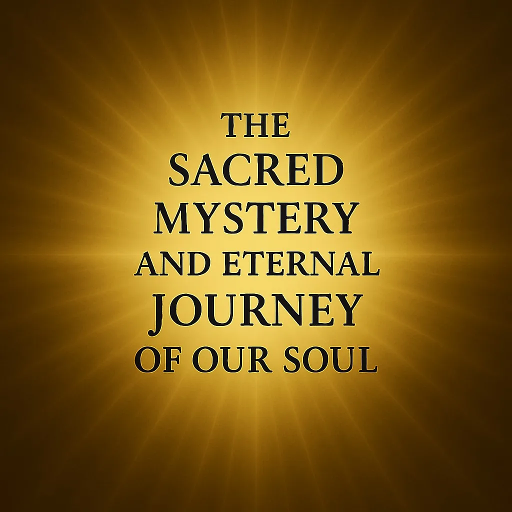 Golden rays of light radiating from a glowing center behind bold black text reading "The Sacred Mystery and Eternal Journey of Our Soul."